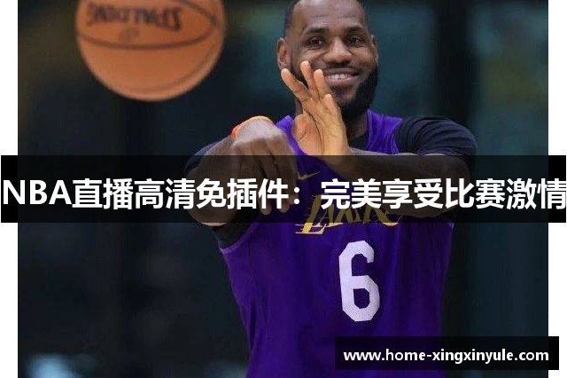 NBA直播高清免插件：完美享受比赛激情