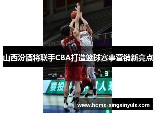 山西汾酒将联手CBA打造篮球赛事营销新亮点